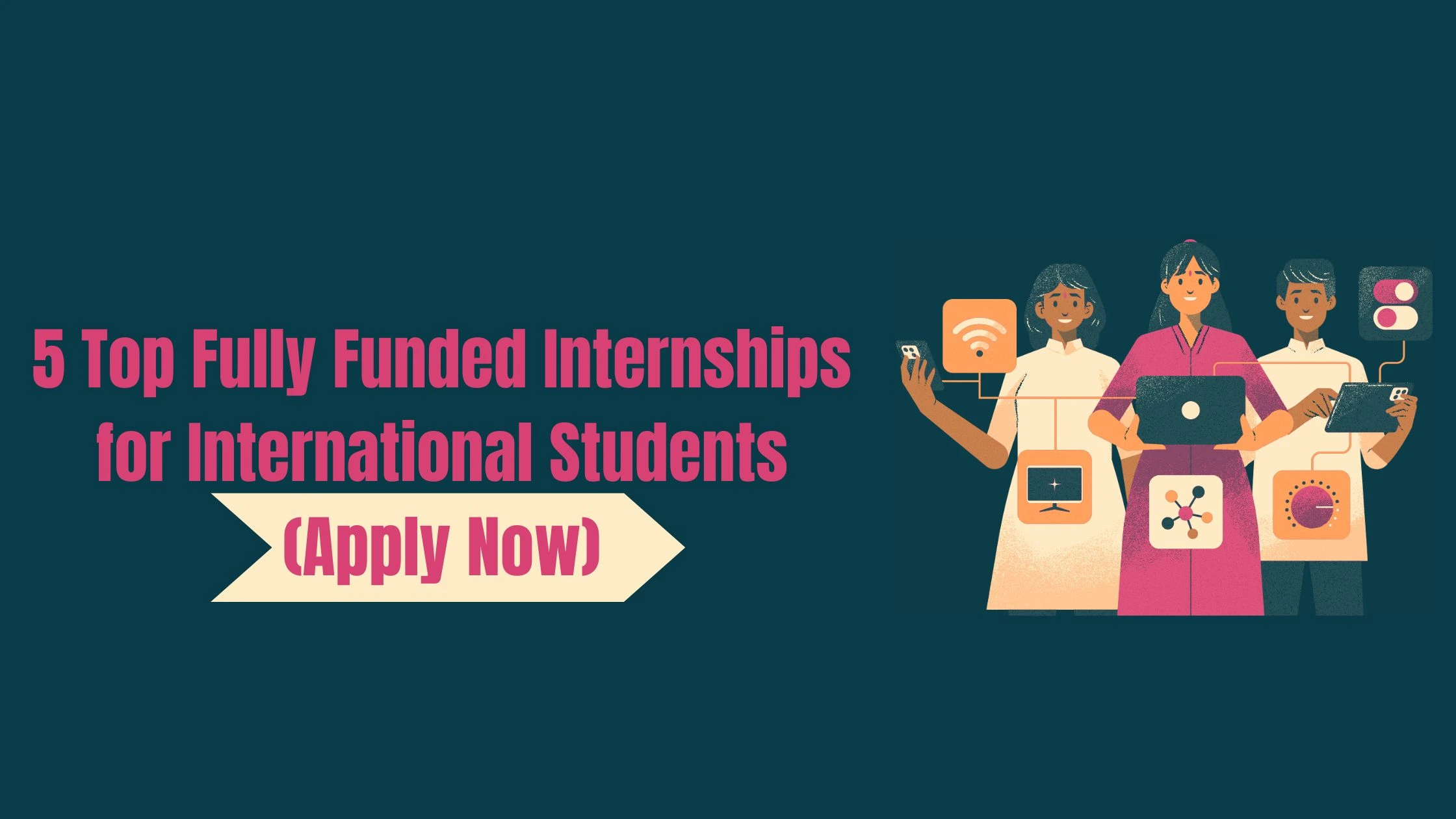 5 Top Fully Funded Internships for International Students (Apply Now)